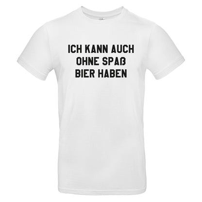 Ich kann auch ohne Spaß Bier haben